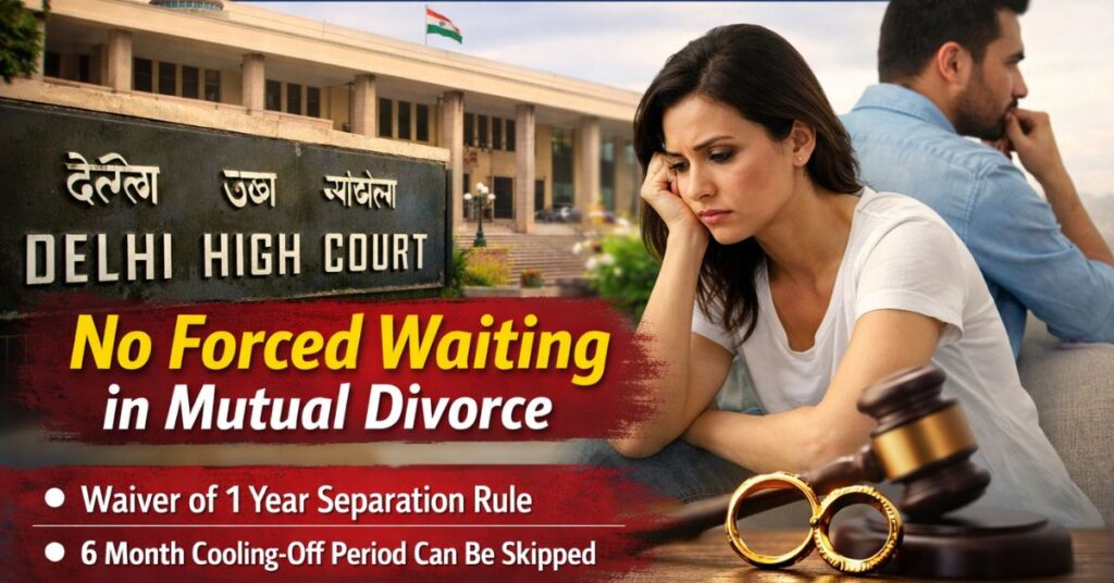 Delhi High Court rules that courts can waive one-year separation and six-month cooling-off periods in mutual divorce to prevent unnecessary hardship